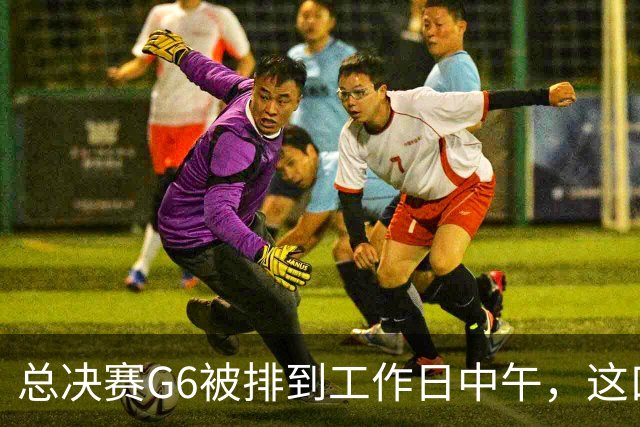 总决赛G6被排到工作日中午，这口锅该谁背？