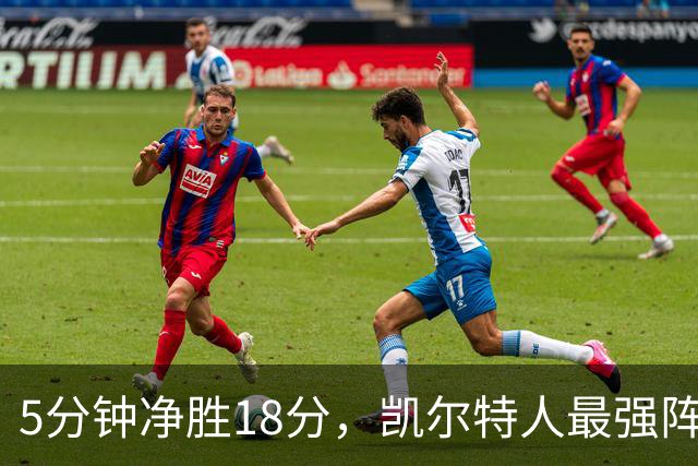 5分钟净胜18分，凯尔特人最强阵容竟不在首发